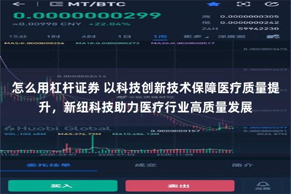 怎么用杠杆证券 以科技创新技术保障医疗质量提升，新纽科技助力医疗行业高质量发展