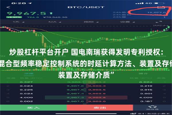 炒股杠杆平台开户 国电南瑞获得发明专利授权：“基于混合型频率稳定控制系统的时延计算方法、装置及存储介质”