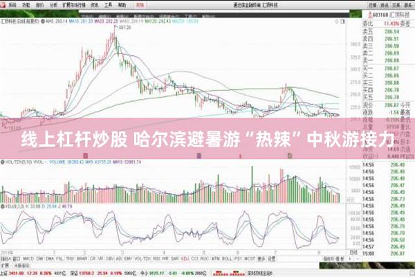 线上杠杆炒股 哈尔滨避暑游“热辣”中秋游接力