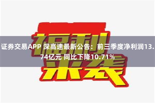 证券交易APP 深高速最新公告：前三季度净利润13.74亿元 同比下降10.71%