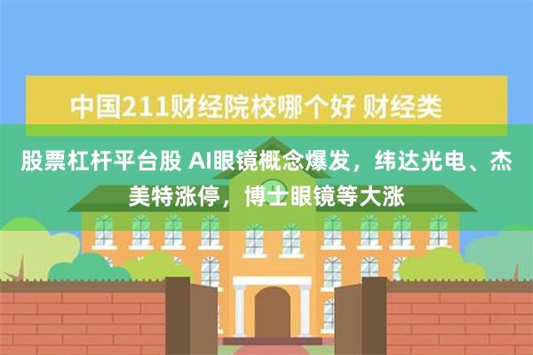 股票杠杆平台股 AI眼镜概念爆发，纬达光电、杰美特涨停，博士眼镜等大涨