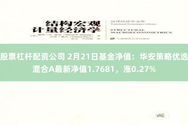 股票杠杆配资公司 2月21日基金净值：华安策略优选混合A最新净值1.7681，涨0.27%